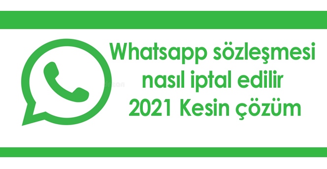 Whatsapp sözleşmesi nasıl iptal edilir 2021