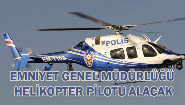 Emniyet genel müdürlüğüne sözleşmeli helikopter pilotu alınacak