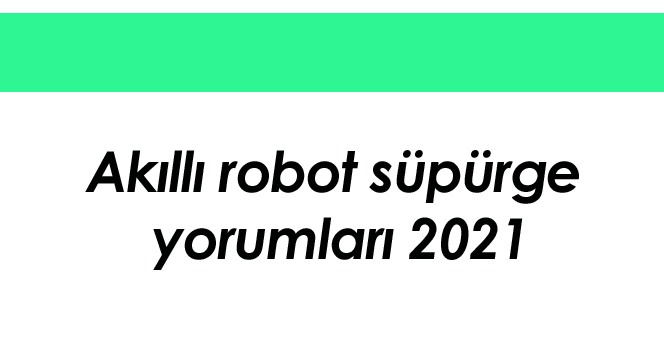 Akıllı robot süpürge yorumları 2021