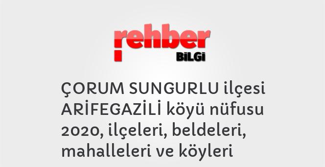 ÇORUM SUNGURLU ilçesi ARİFEGAZİLİ köyü nüfusu 2020, ilçeleri, beldeleri, mahalleleri ve köyleri