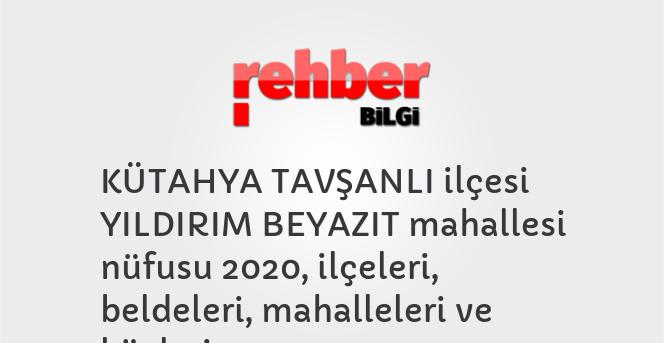 KÜTAHYA TAVŞANLI ilçesi YILDIRIM BEYAZIT mahallesi nüfusu 2020, ilçeleri, beldeleri, mahalleleri ve köyleri