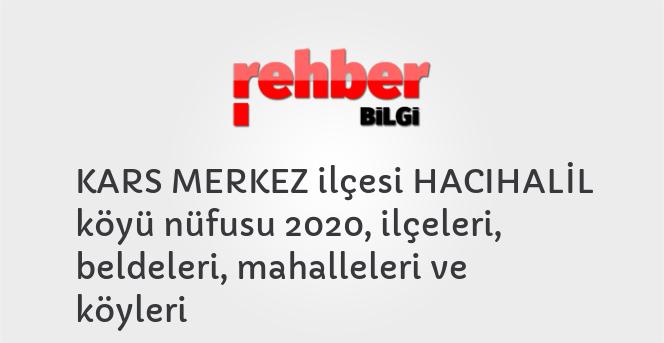 KARS MERKEZ ilçesi HACIHALİL köyü nüfusu 2020, ilçeleri, beldeleri, mahalleleri ve köyleri