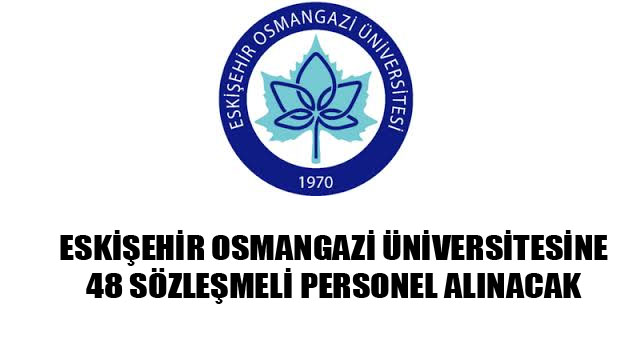 Eskişehir Osmangazi Üniversitesi 48 Sözleşmeli Personel Alıyor