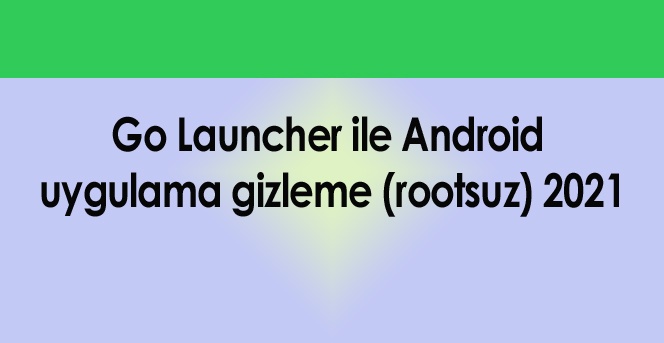Go Launcher ile Android uygulama gizleme (rootsuz) 2021
